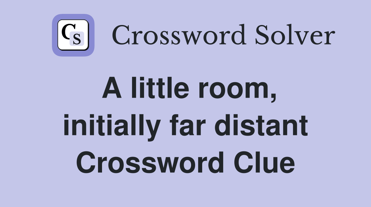 A little room, initially far distant Crossword Clue