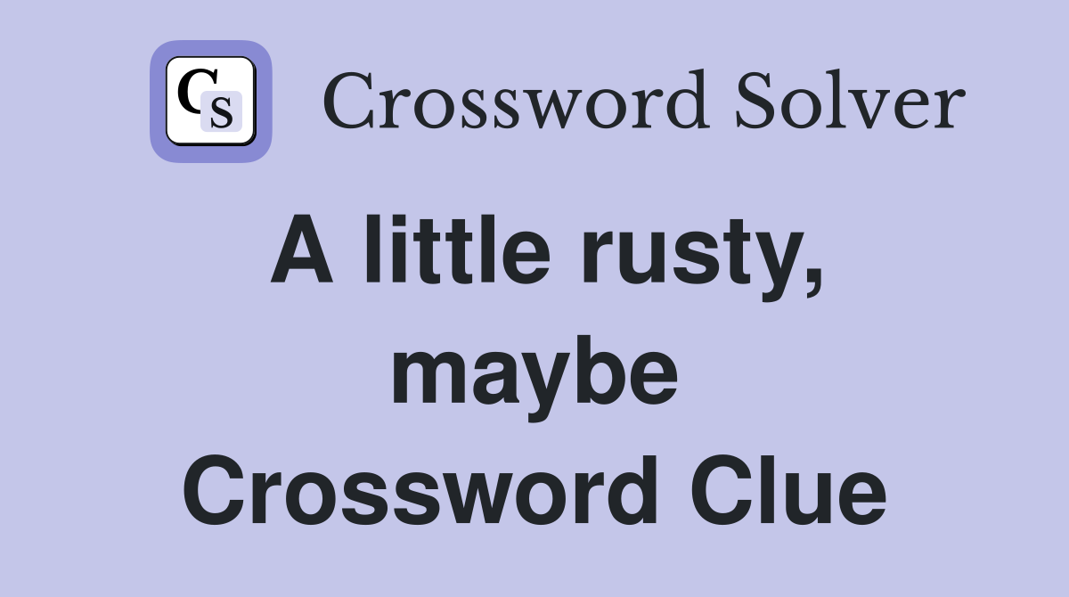 A little rusty, maybe Crossword Clue