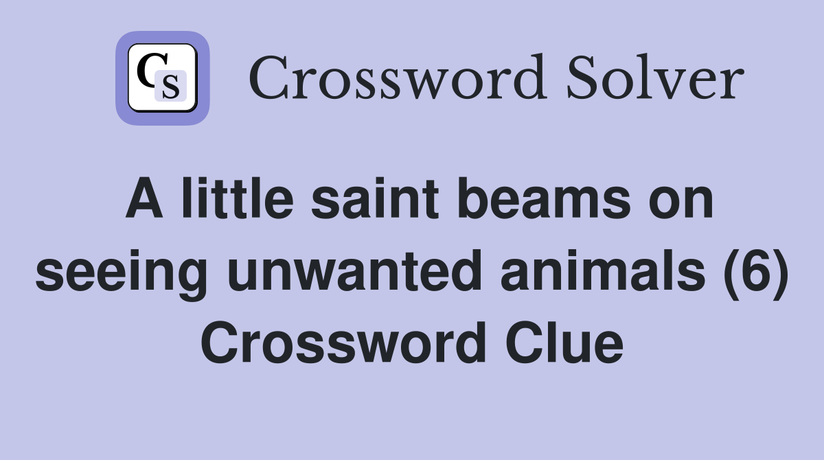 A little saint beams on seeing unwanted animals (6) Crossword Clue