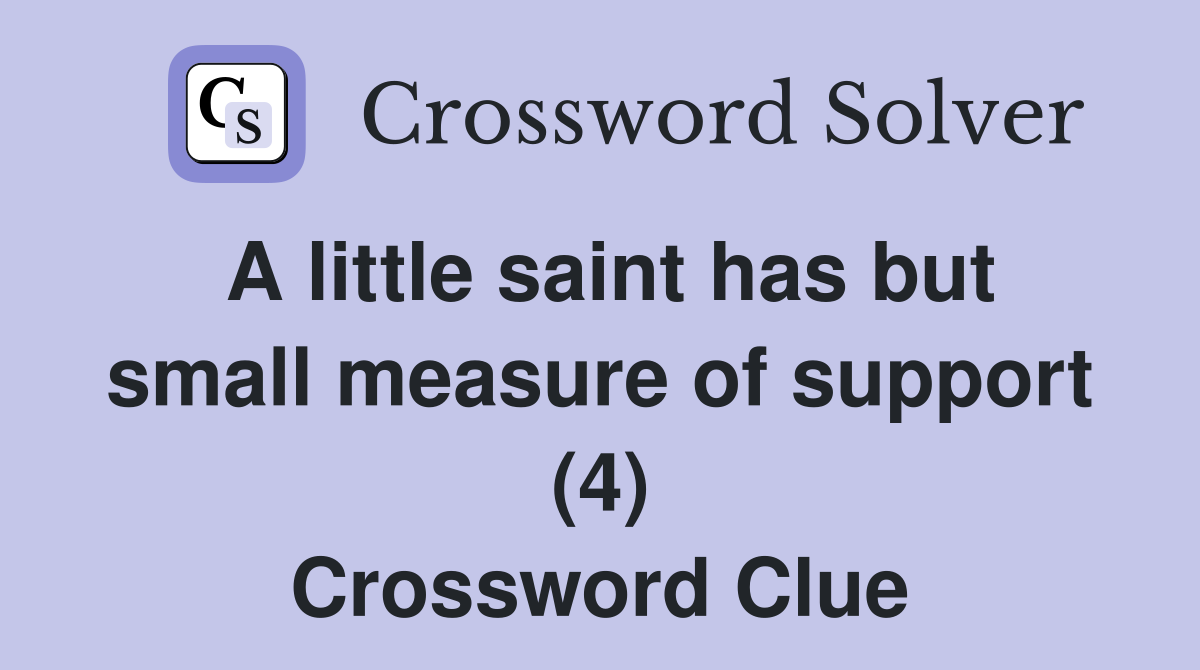 A little saint has but small measure of support (4) Crossword Clue