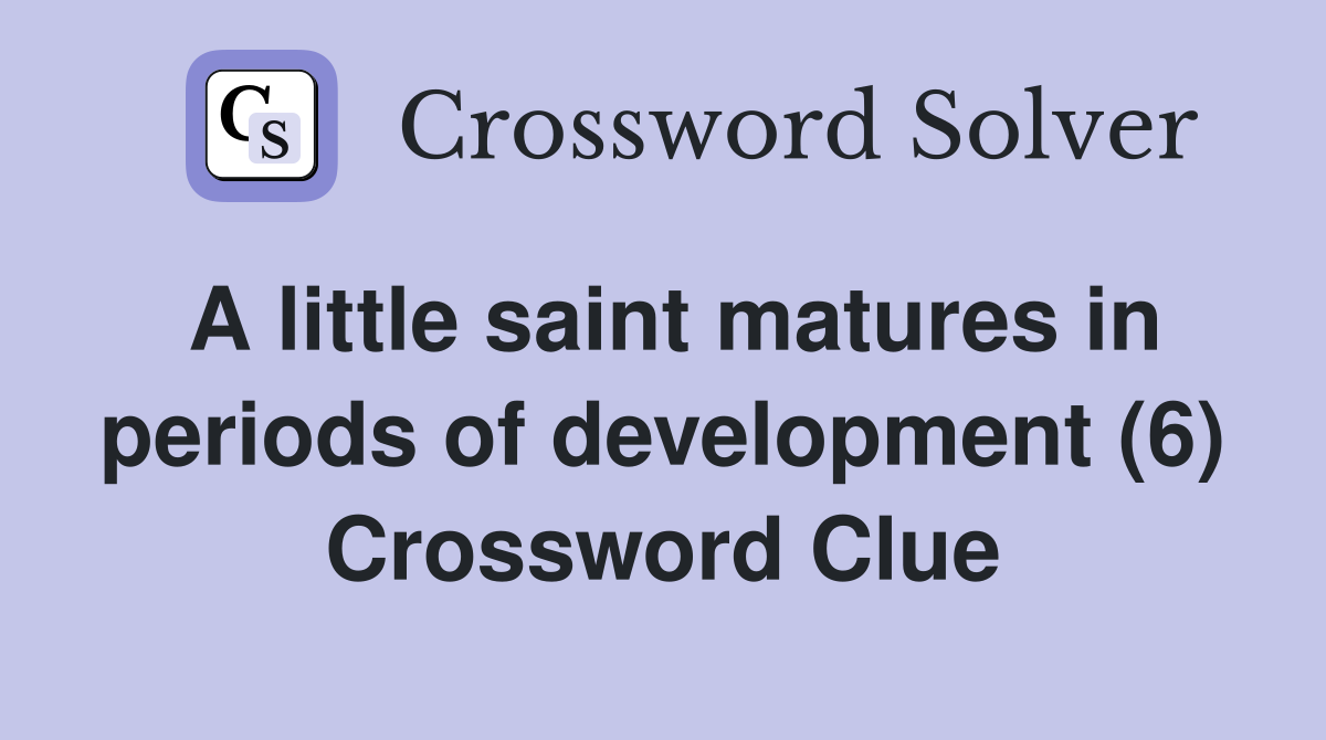 A little saint matures in periods of development (6) Crossword Clue