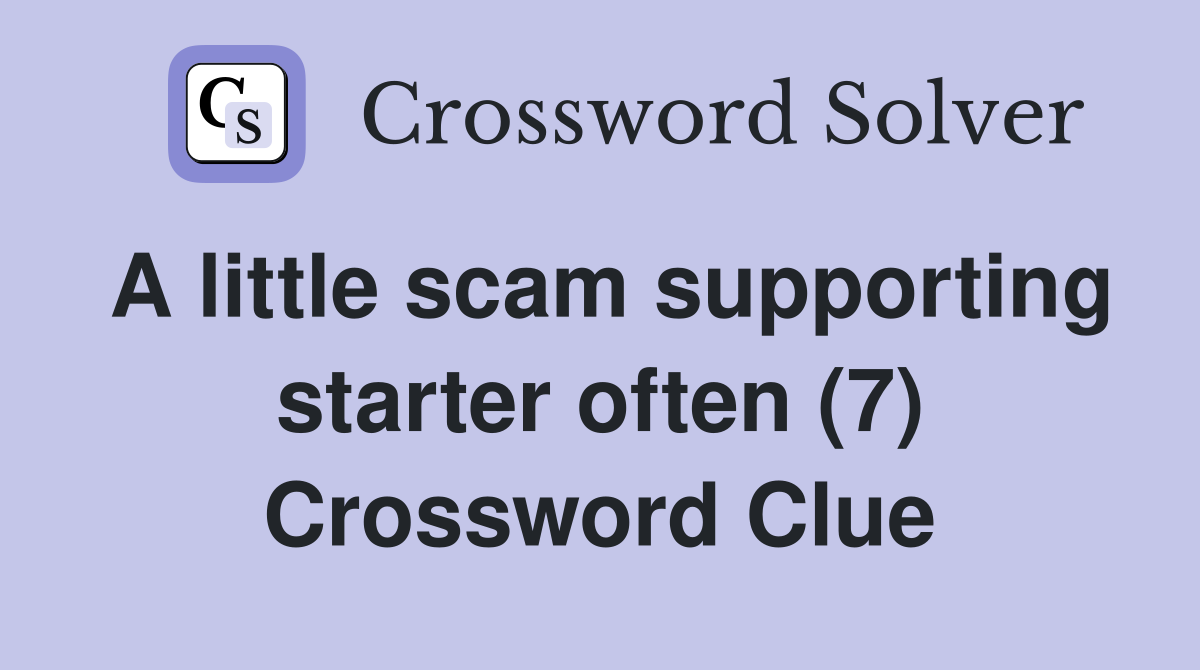 A little scam supporting starter often (7) Crossword Clue