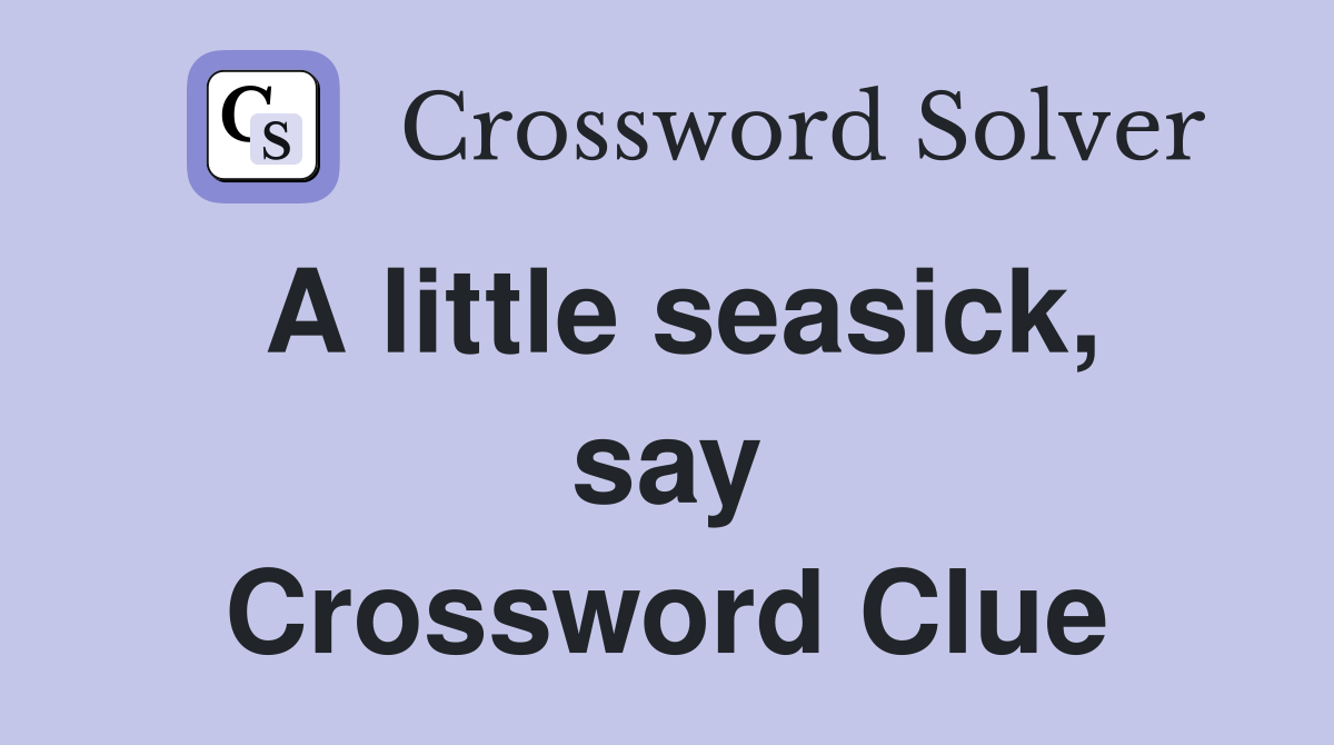 A little seasick, say Crossword Clue