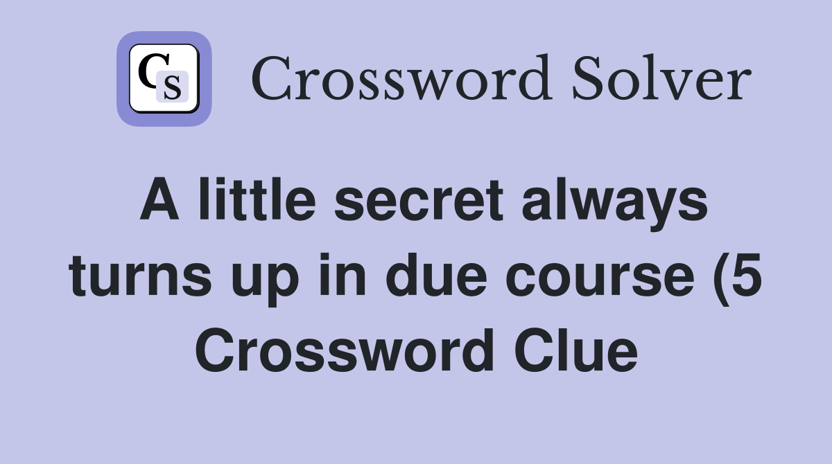 A little secret always turns up in due course (5) Crossword Clue A little secret always turns up in due course (5) Crossword Clue