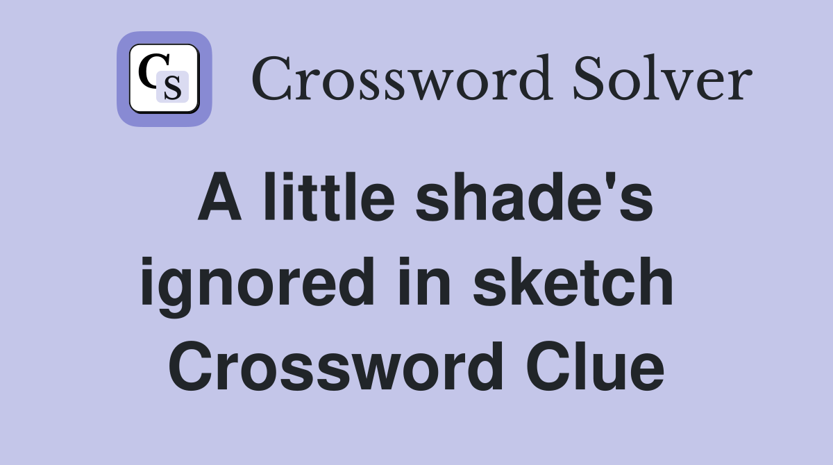 A little shade's ignored in sketch  Crossword Clue
