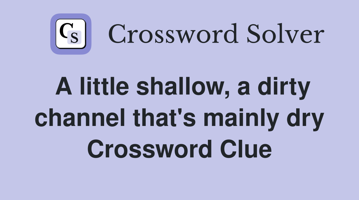 A little shallow, a dirty channel that's mainly dry Crossword Clue
