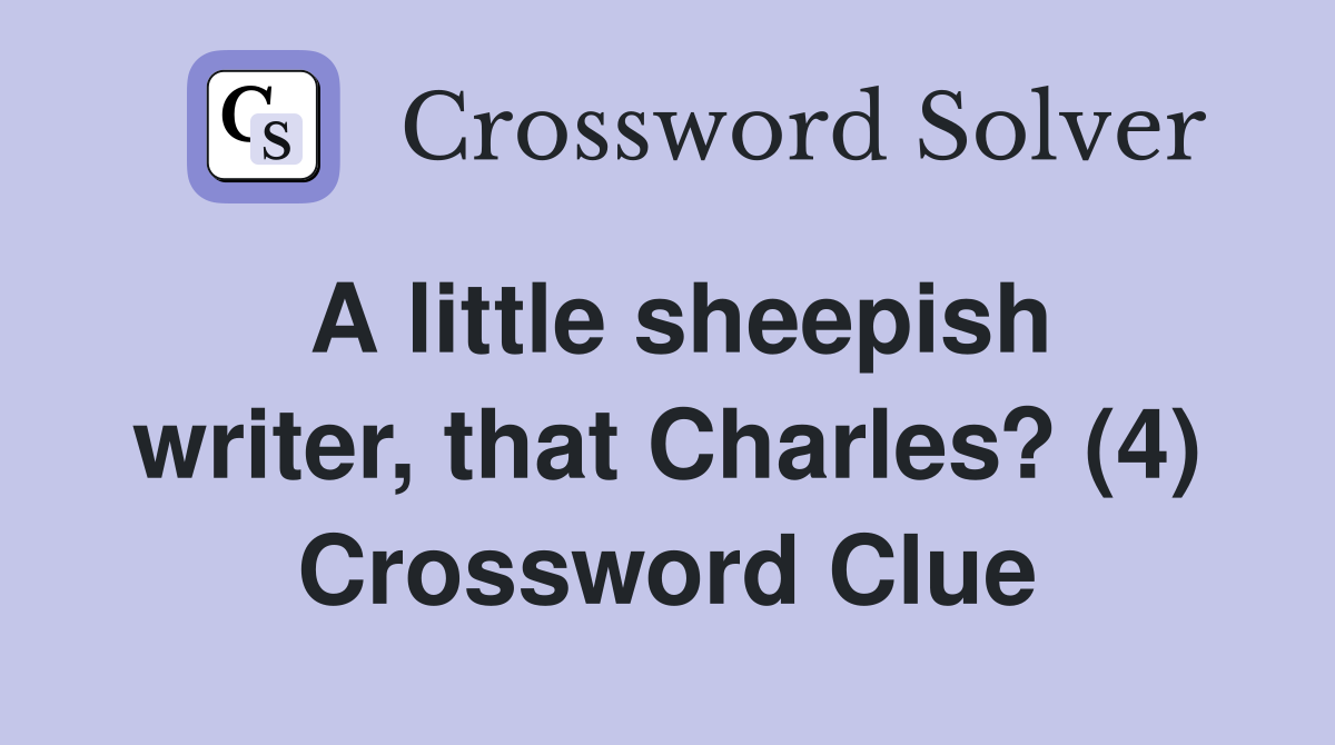 A little sheepish writer, that Charles? (4) Crossword Clue