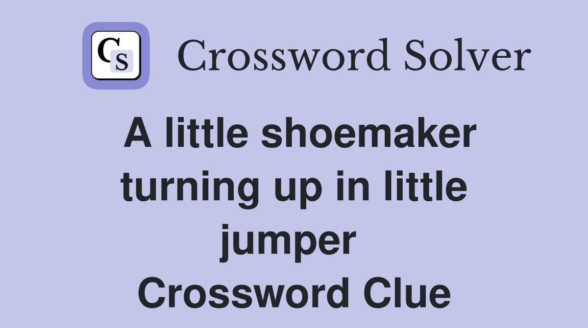 A little shoemaker turning up in little jumper  Crossword Clue