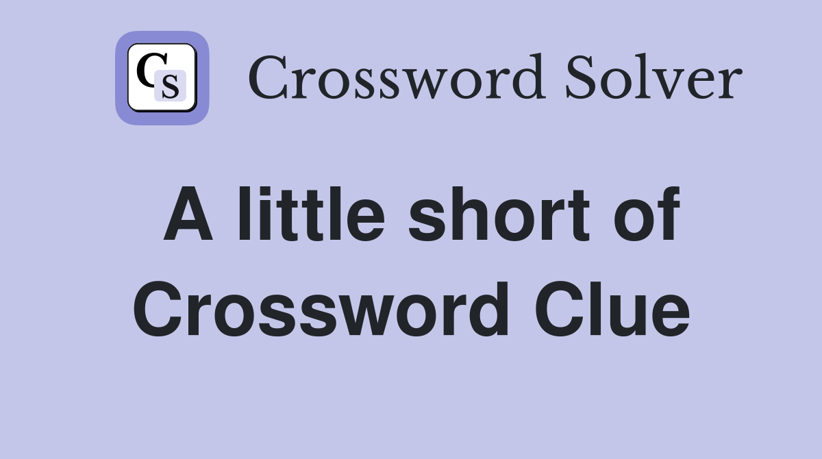 A little short of Crossword Clue
