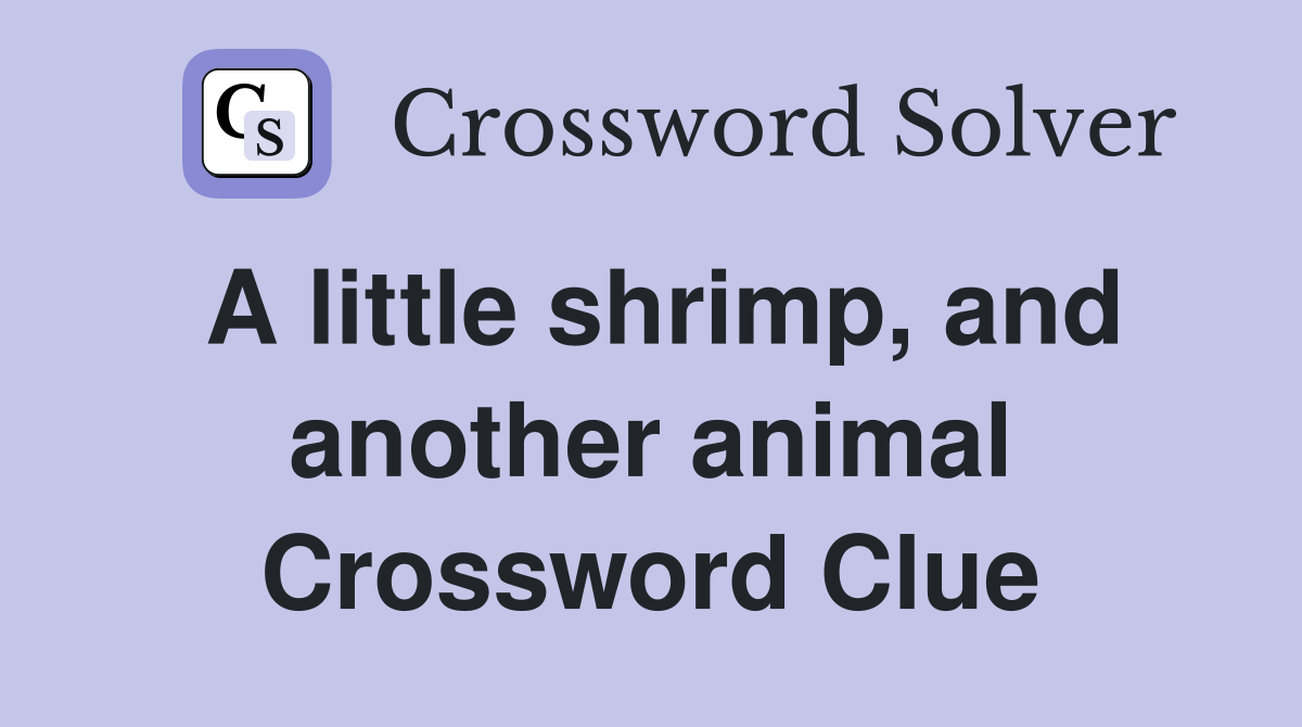 A little shrimp, and another animal Crossword Clue