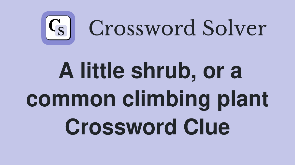 A little shrub, or a common climbing plant Crossword Clue