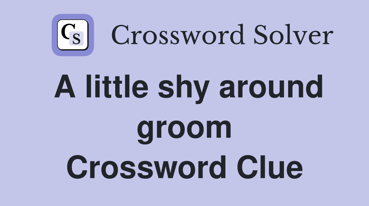 A little shy around groom Crossword Clue