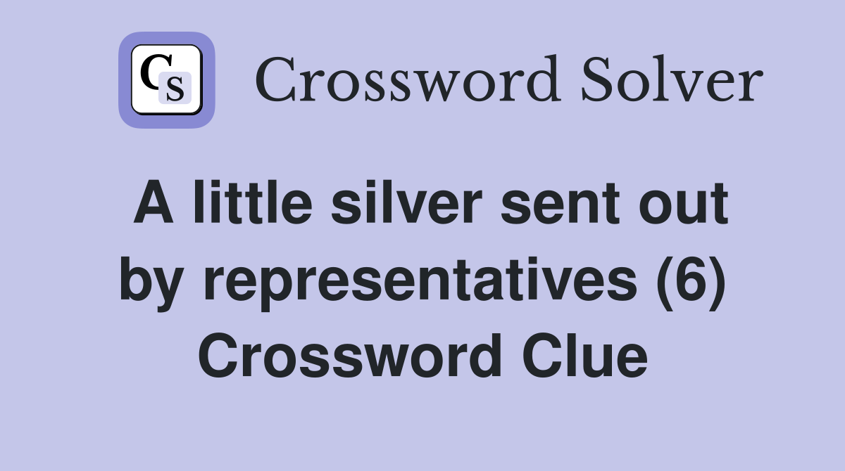 A little silver sent out by representatives (6) Crossword Clue