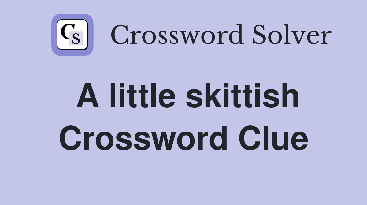 A little skittish Crossword Clue