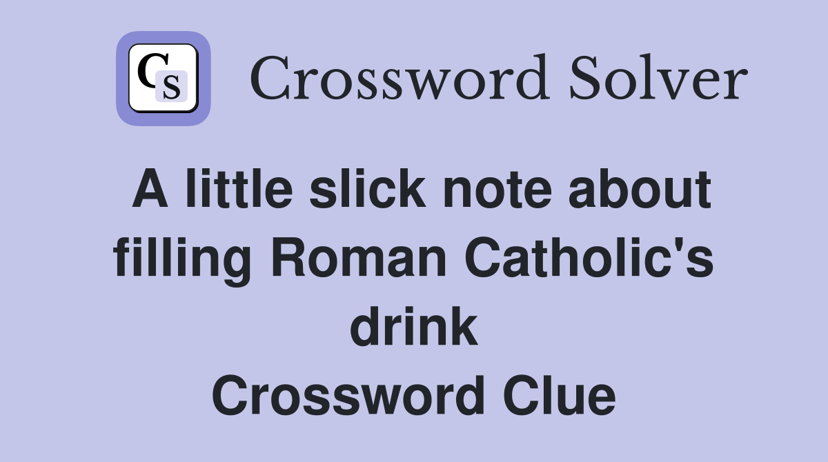 A little slick note about filling Roman Catholic's drink Crossword Clue