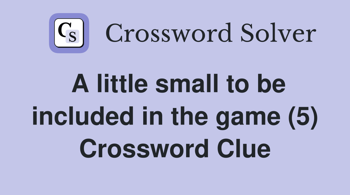 A little small to be included in the game (5) Crossword Clue
