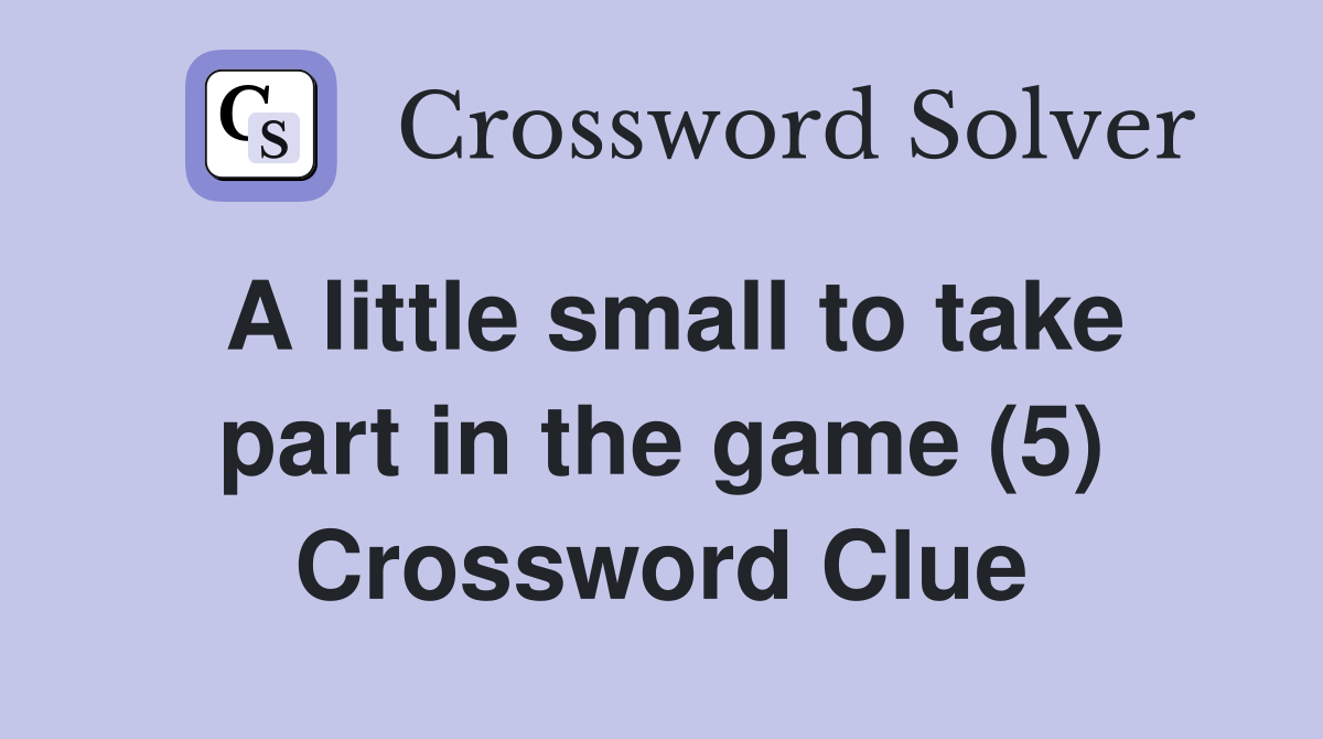A little small to take part in the game (5) Crossword Clue