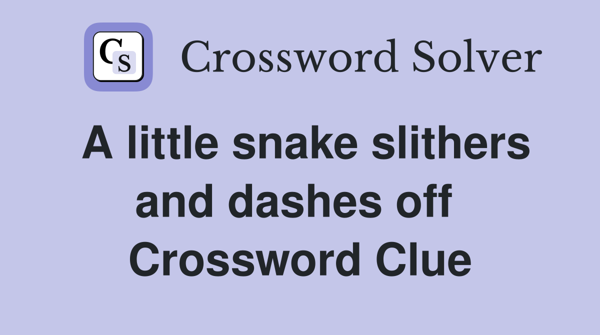 A little snake slithers and dashes off  Crossword Clue