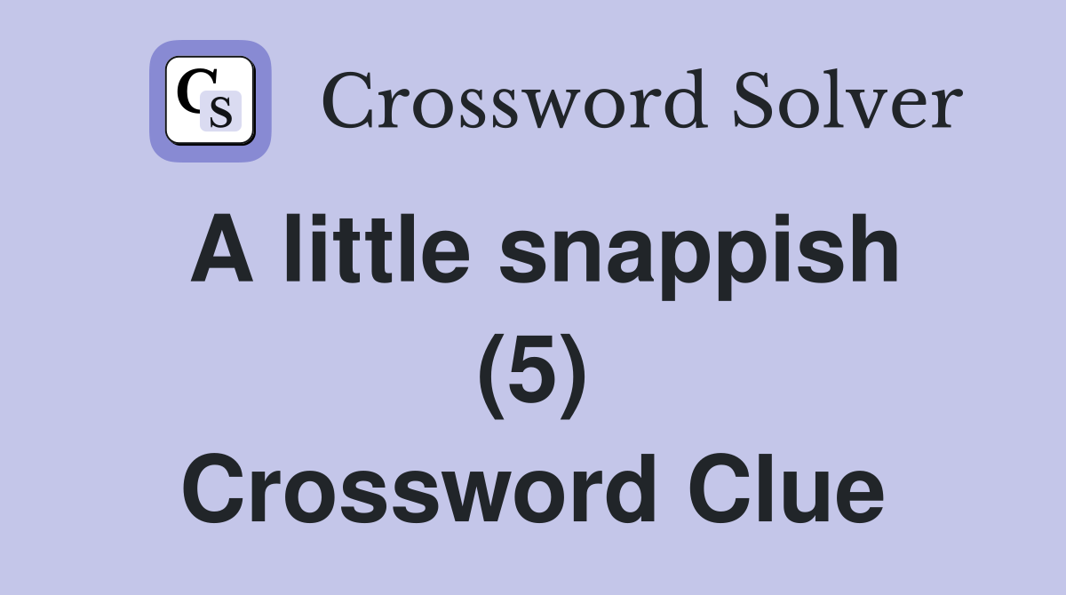 A little snappish (5) Crossword Clue