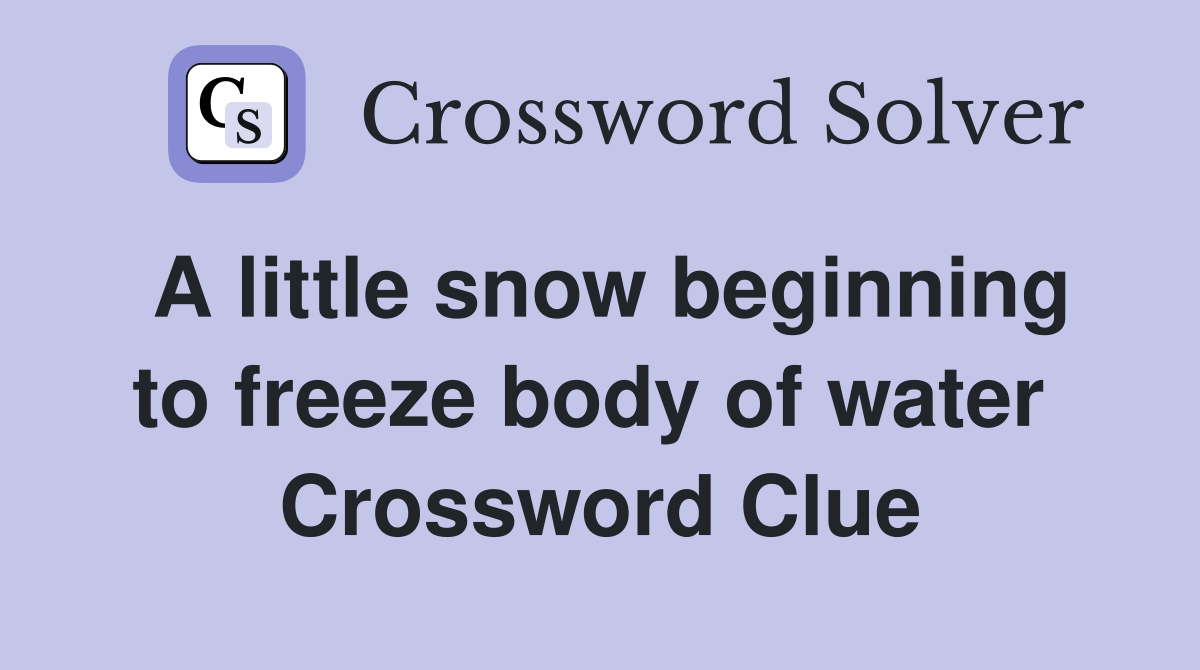 A little snow beginning to freeze body of water  Crossword Clue