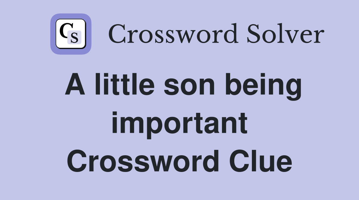 A little son being important Crossword Clue