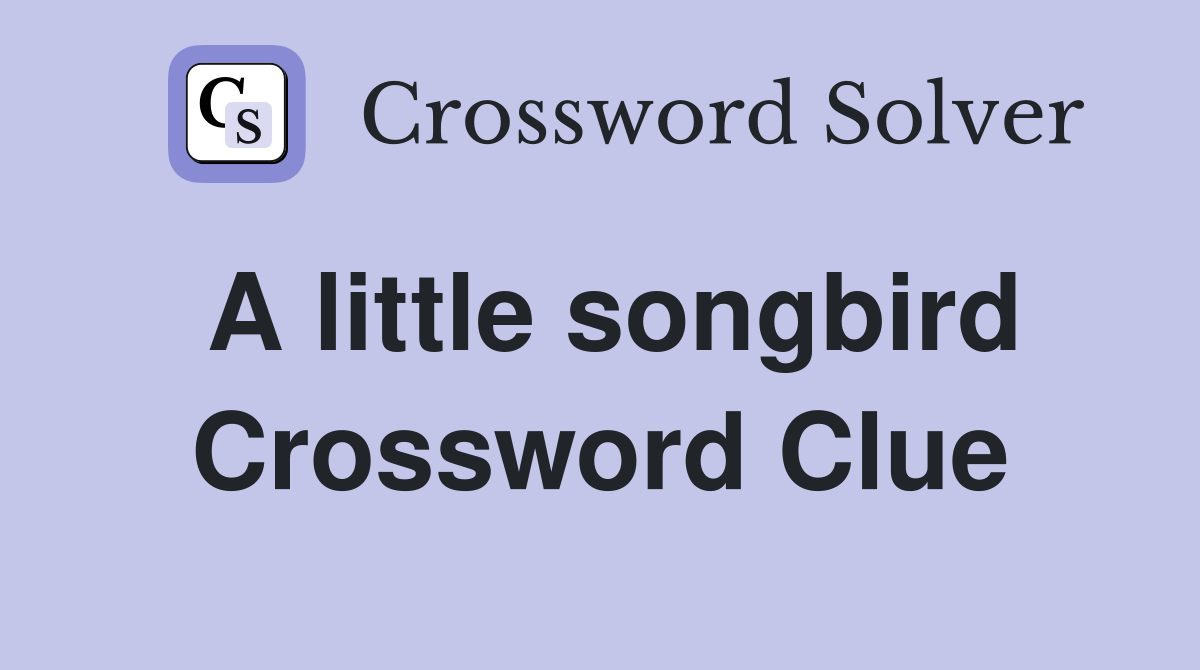 A little songbird Crossword Clue