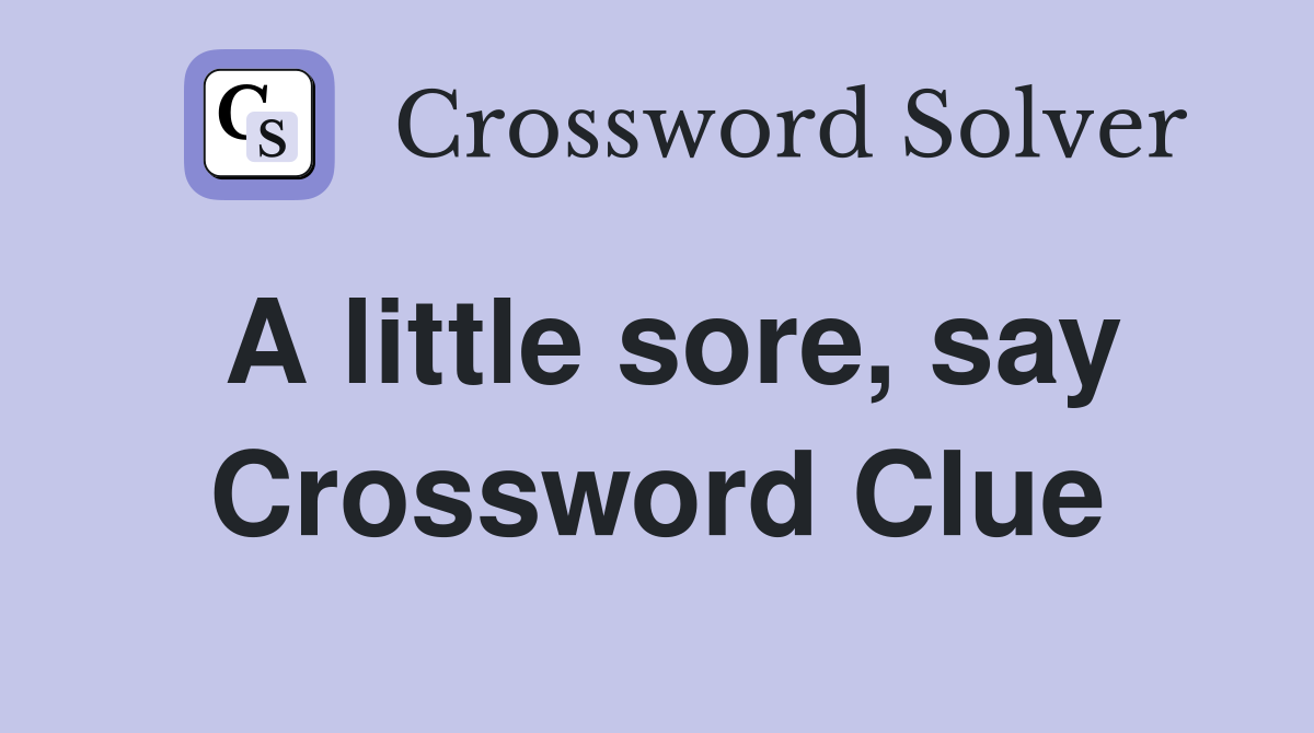 A little sore, say Crossword Clue