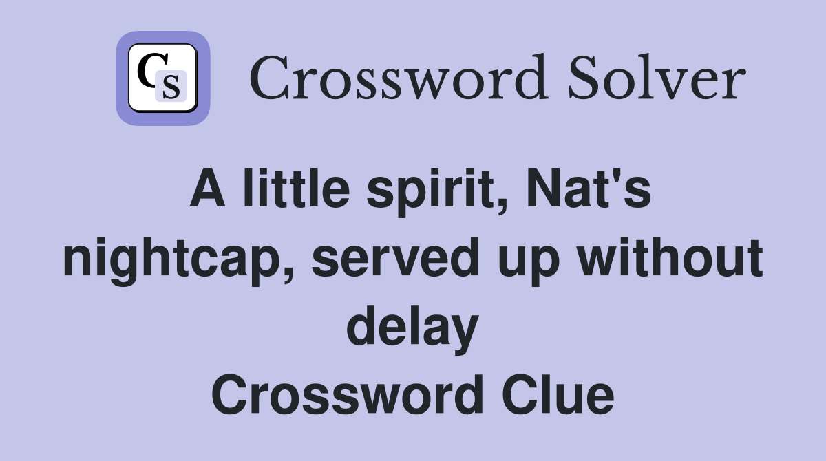 A little spirit, Nat's nightcap, served up without delay Crossword Clue