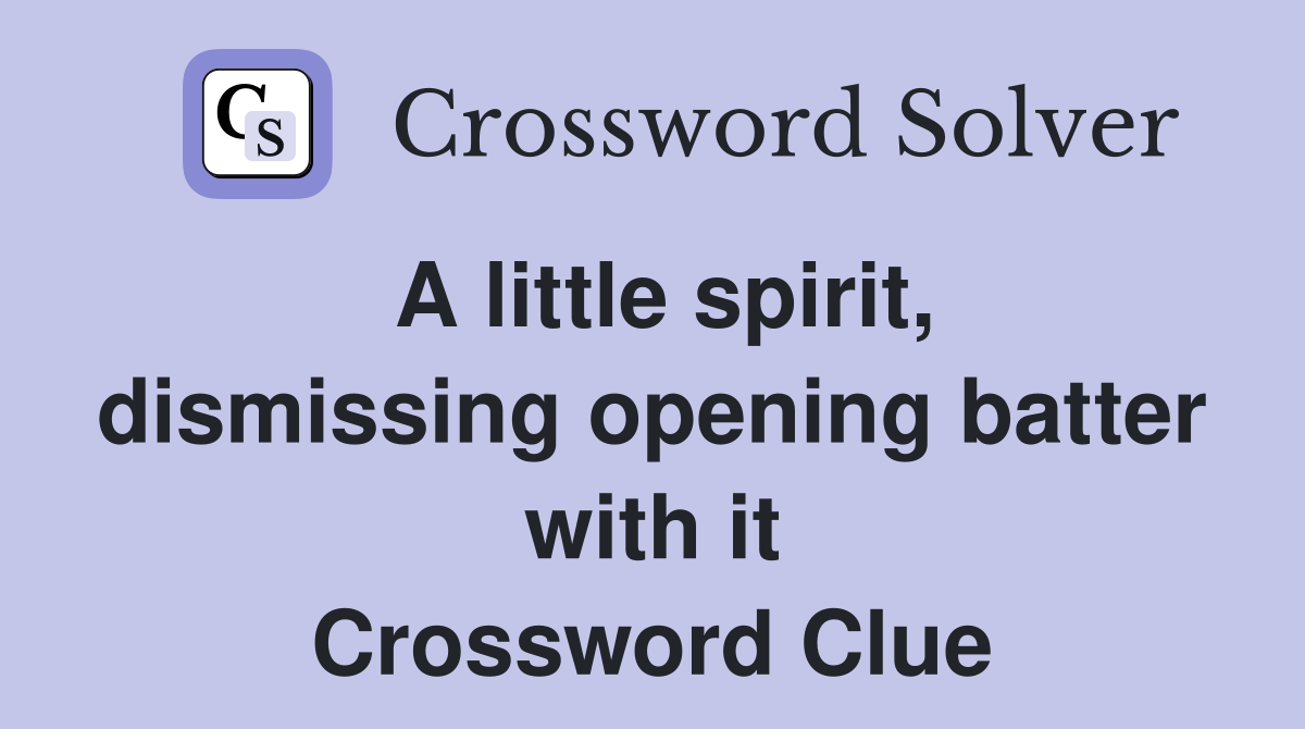 A little spirit, dismissing opening batter with it Crossword Clue