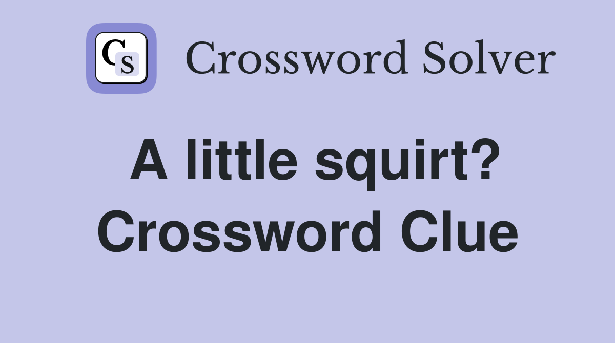 A little squirt? Crossword Clue