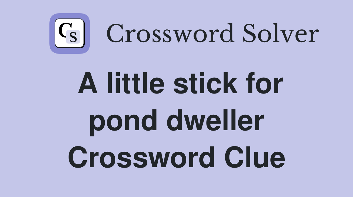 A little stick for pond dweller Crossword Clue