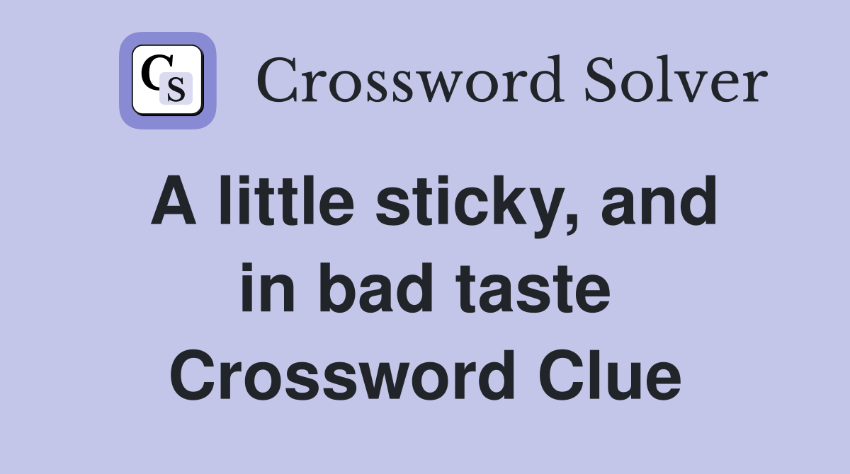 A little sticky, and in bad taste Crossword Clue