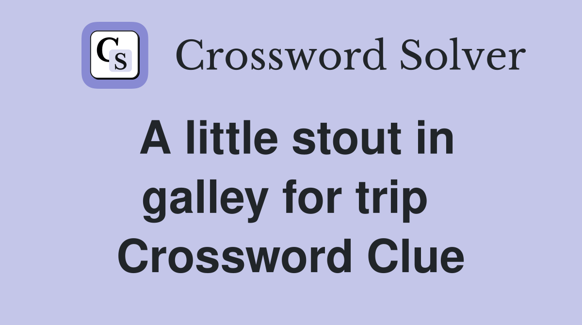 A little stout in galley for trip  Crossword Clue
