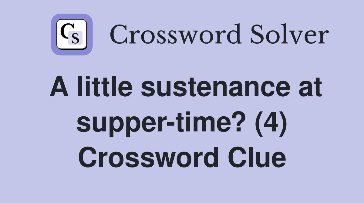 A little sustenance at supper-time? (4) Crossword Clue