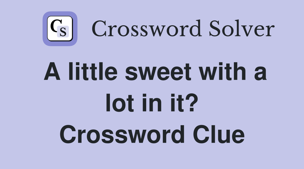 A little sweet with a lot in it? Crossword Clue