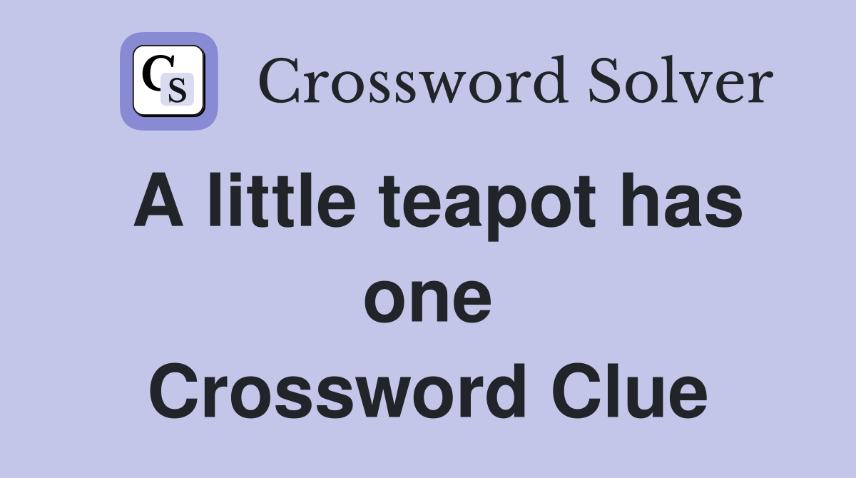 A little teapot has one Crossword Clue
