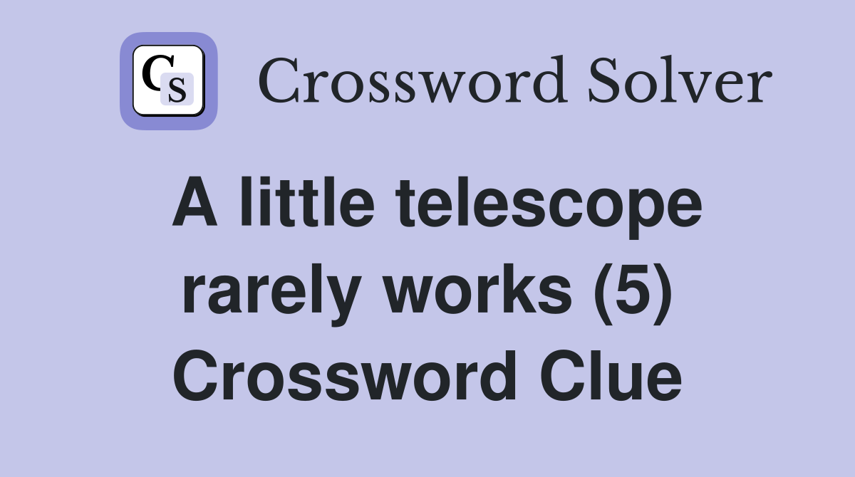 A little telescope rarely works (5) Crossword Clue