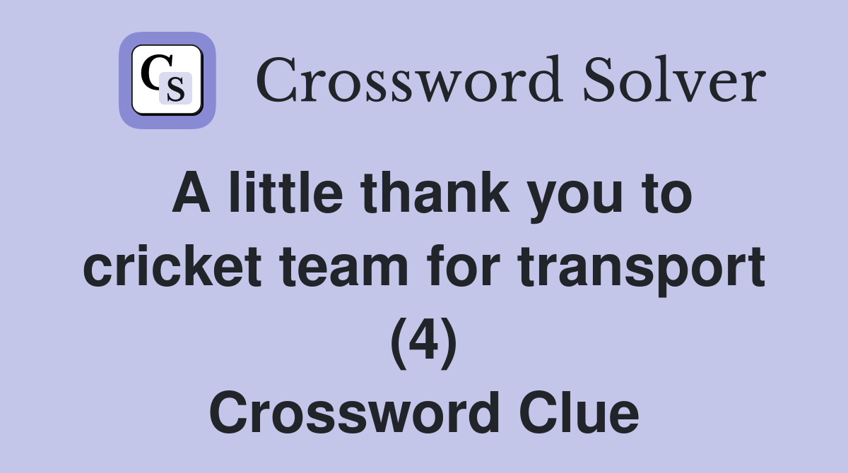 A little thank you to cricket team for transport (4) Crossword Clue