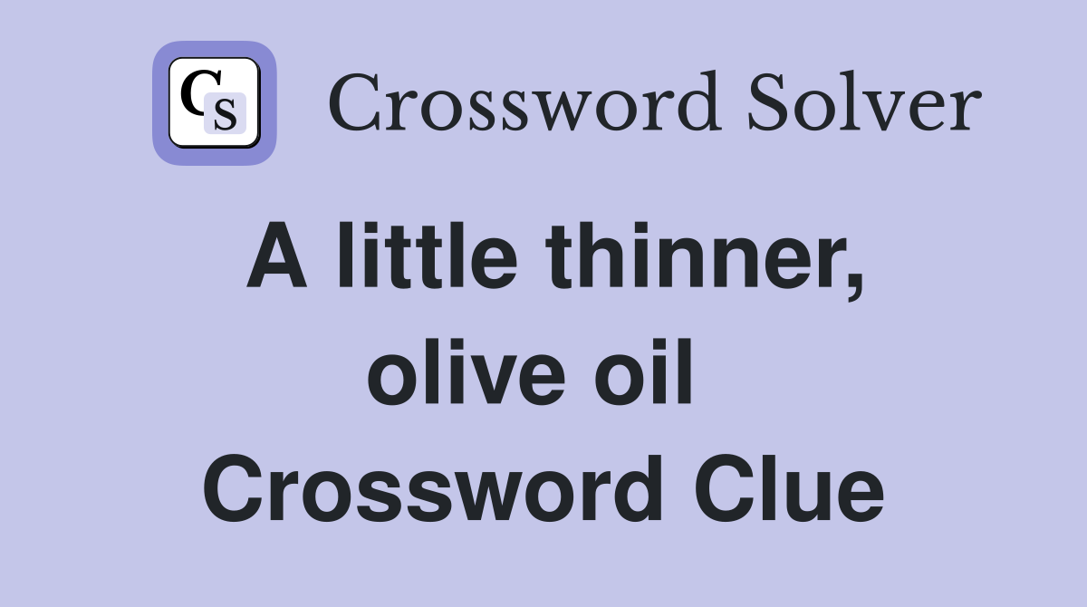 A little thinner, olive oil  Crossword Clue