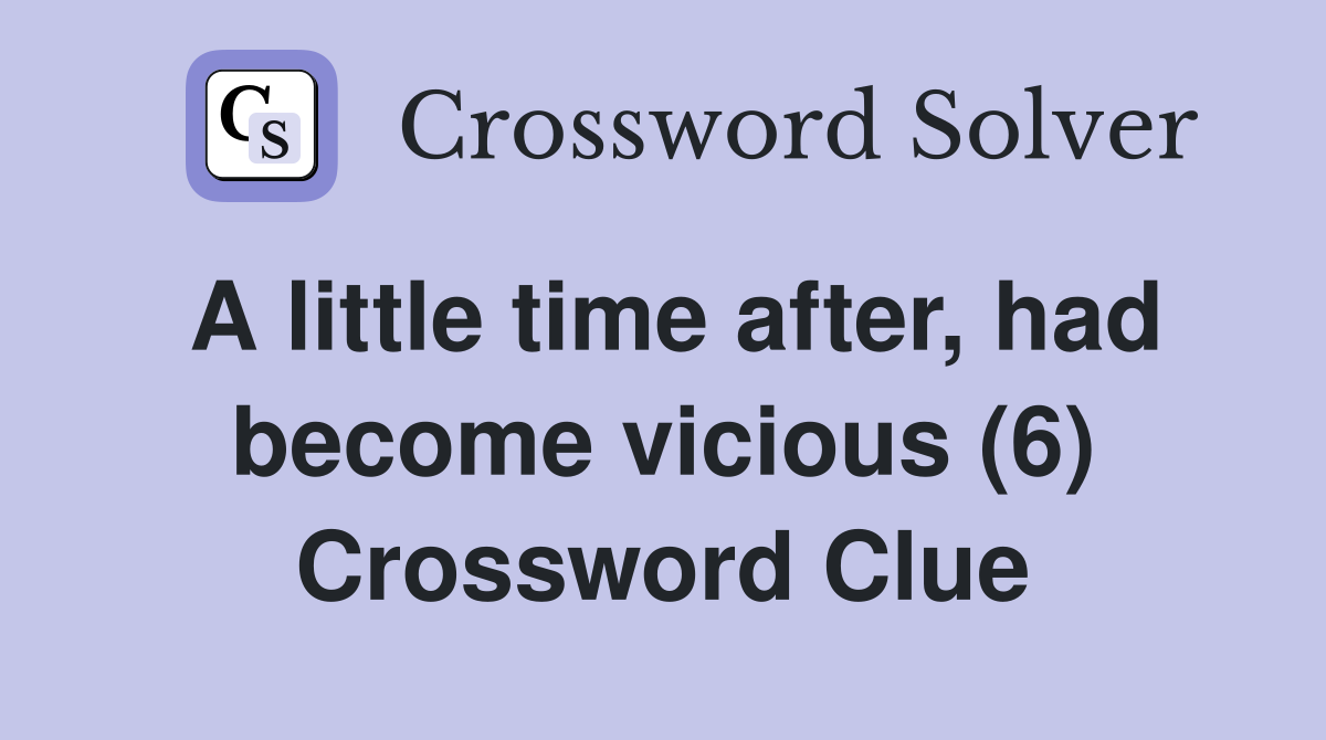 A little time after, had become vicious (6) Crossword Clue