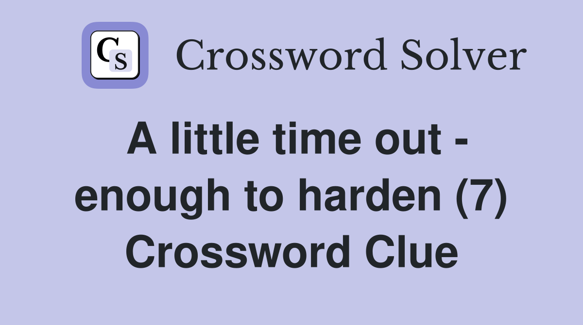A little time out - enough to harden (7) Crossword Clue