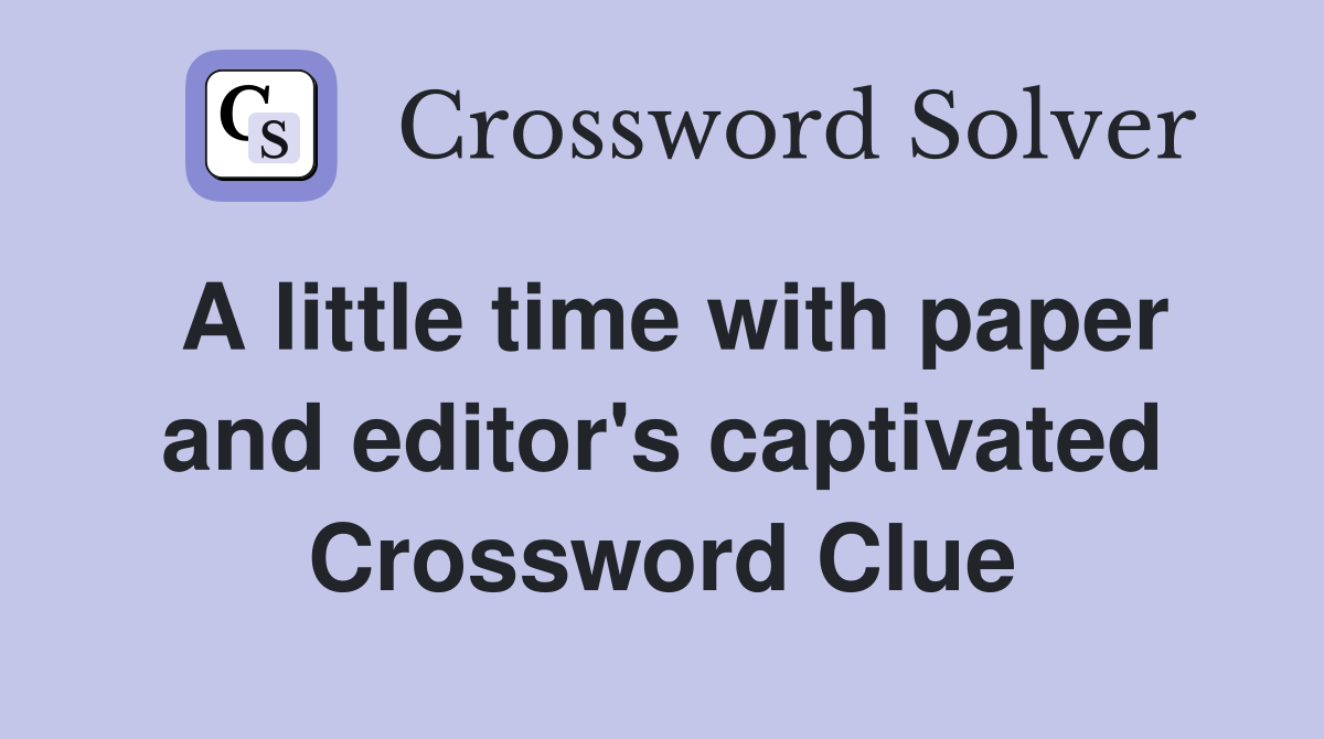 A little time with paper and editor's captivated Crossword Clue
