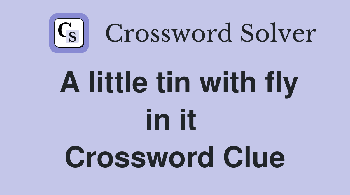 A little tin with fly in it  Crossword Clue