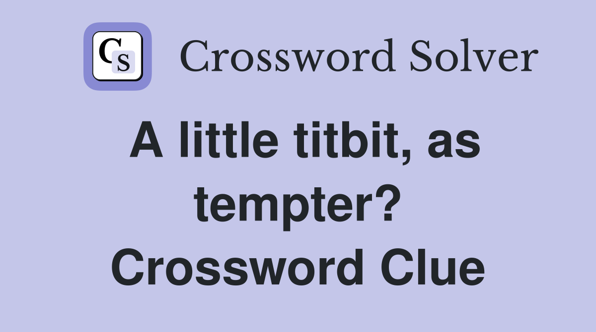 A little titbit, as tempter? Crossword Clue