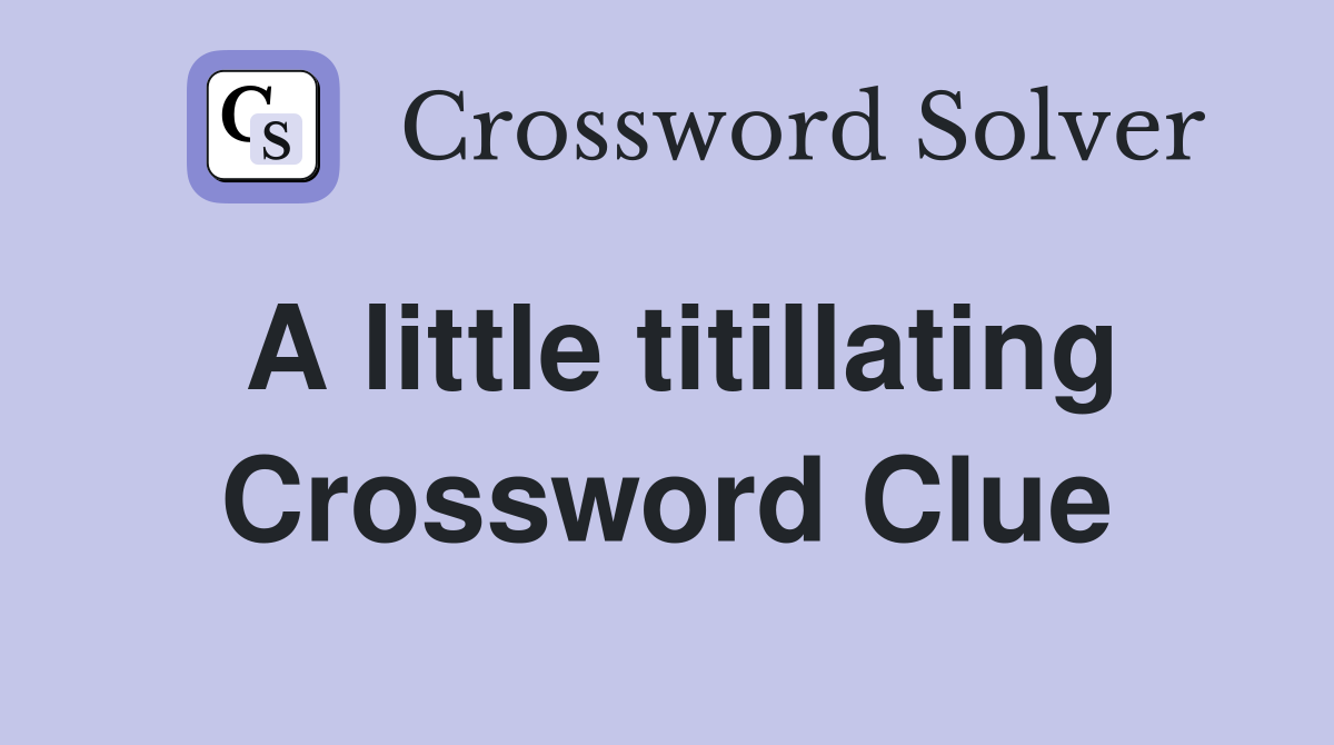 A little titillating Crossword Clue