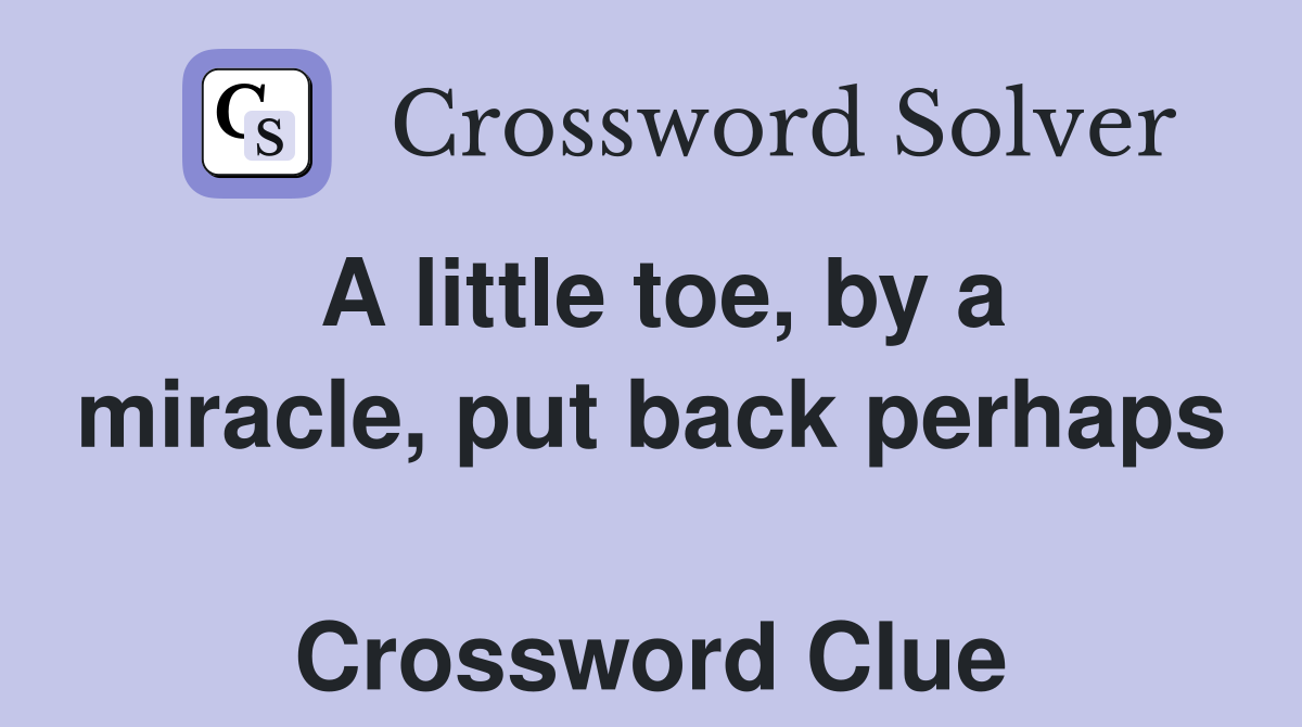 A little toe, by a miracle, put back perhaps  Crossword Clue