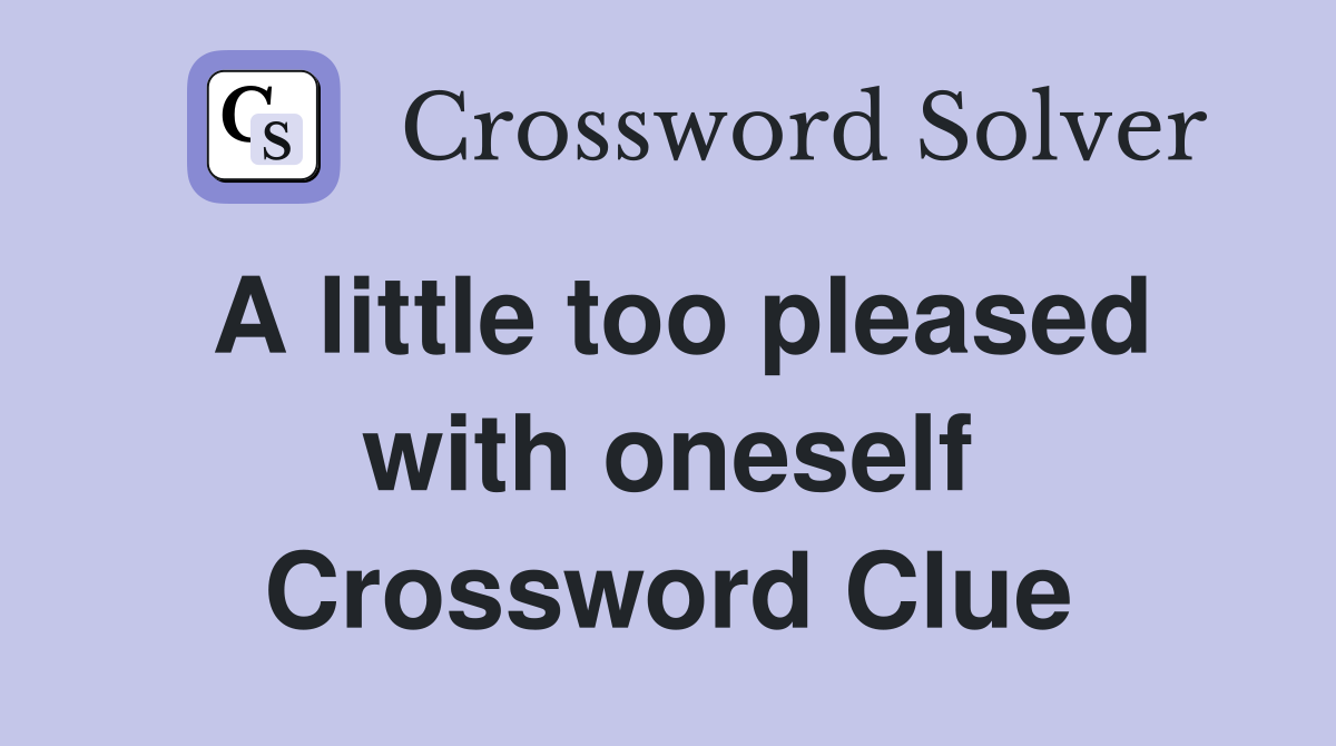 A little too pleased with oneself Crossword Clue