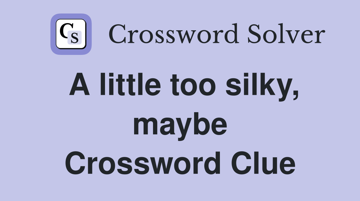 A little too silky, maybe Crossword Clue