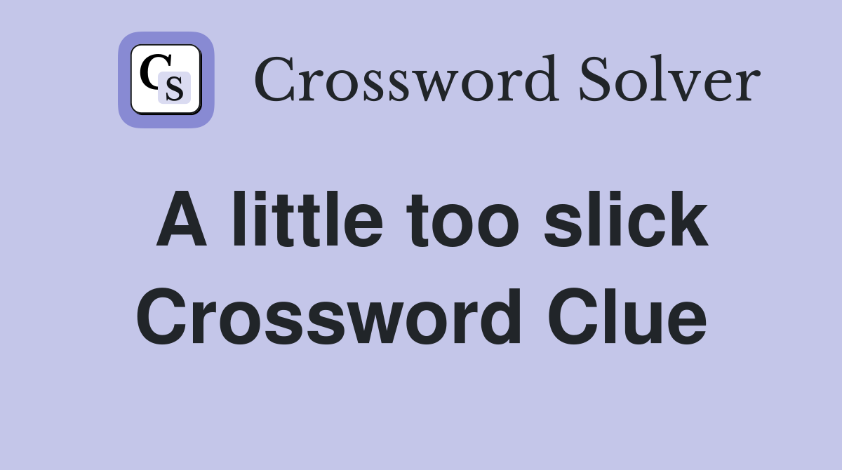 A little too slick Crossword Clue