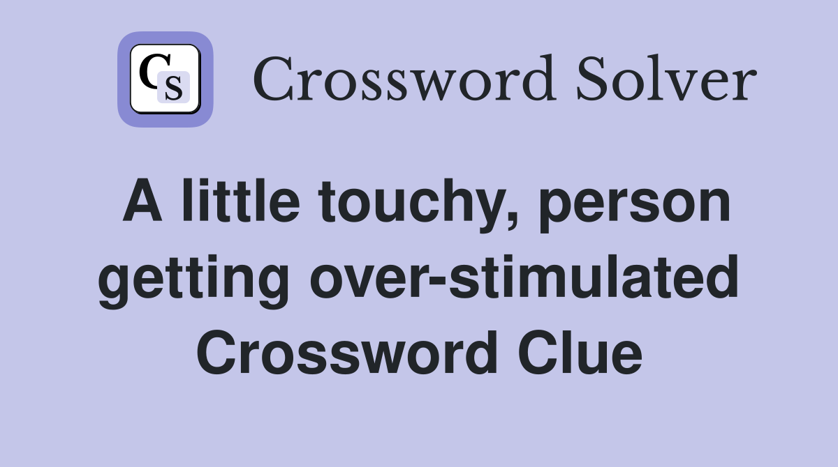 A little touchy, person getting over-stimulated Crossword Clue